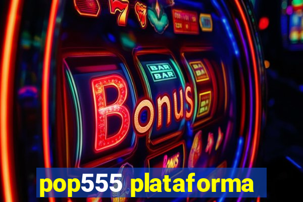 pop555 plataforma